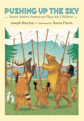 Pushing Up the Sky: Seven Native American Plays for Children by Bruchac, Joseph