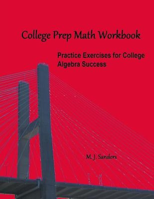 College Prep Math Workbook: Practice Exercises for College Algebra Success by Sanders, M. J.