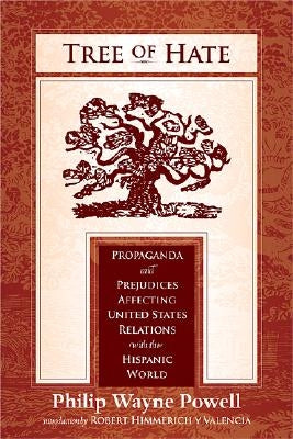 Tree of Hate: Propaganda and Prejudices Affecting United States Relations with the Hispanic World by Powell, Philip Wayne