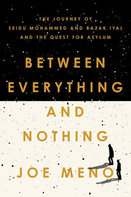 Between Everything and Nothing: The Journey of Seidu Mohammed and Razak Iyal and the Quest for Asylum by Meno, Joe