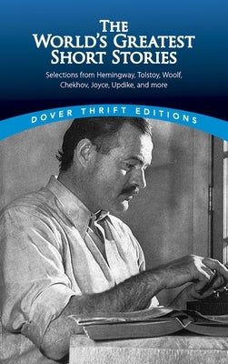 The World's Greatest Short Stories: Selections from Hemingway, Tolstoy, Woolf, Chekhov, Joyce, Updike and More by Daley, James