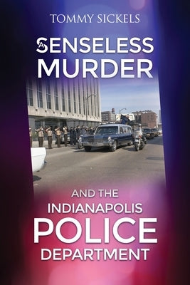 A Senseless Murder and the Indianapolis Police Department by Sickels, Tommy