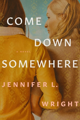 Come Down Somewhere by Wright, Jennifer L.