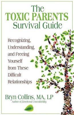 The Toxic Parents Survival Guide: Recognizing, Understanding, and Freeing Yourself from These Difficult Relationships by Collins, Bryn