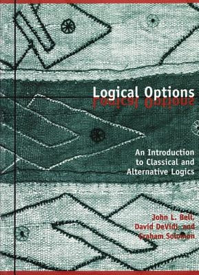 Logical Options: An Introduction to Classical and Alternative Logics by Bell, John L.