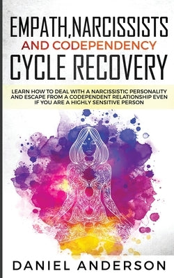 Empath, Narcissists and Codependency Cycle Recovery: Learn How to Deal with a Narcissistic Personality and Escape from a Codependent Relationship Even by Anderson, Daniel