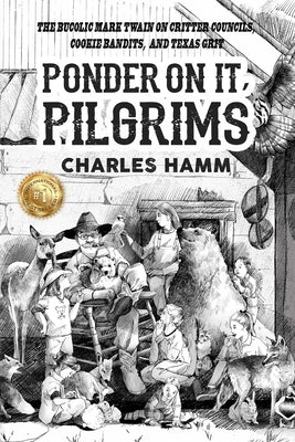 Ponder On It, Pilgrims: The Bucolic Mark Twain on Critter Councils, Cookie Bandits, and Texas Grit by Jastram, Hilary