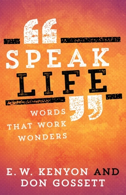 Speak Life: Words That Work Wonders by Kenyon, E. W.