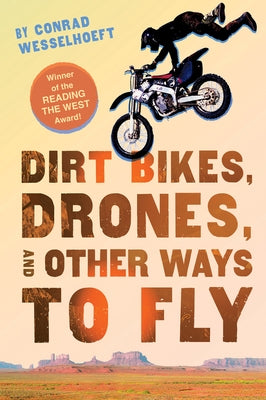 Dirt Bikes, Drones, and Other Ways to Fly by Wesselhoeft, Conrad