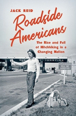 Roadside Americans: The Rise and Fall of Hitchhiking in a Changing Nation by Reid, Jack