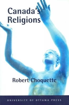 Canada's Religions: An Historical Introduction by Choquette, Robert
