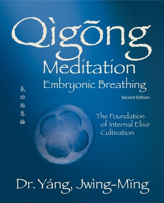 Qigong Meditation Embryonic Breathing 2nd. Ed.: The Foundation of Internal Elixir Cultivation by Yang, Jwing-Ming