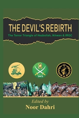 The Devils Rebirth: The Terror Triangle of Ikhwan, IRGC and Hezbollah by Dahri, Noor