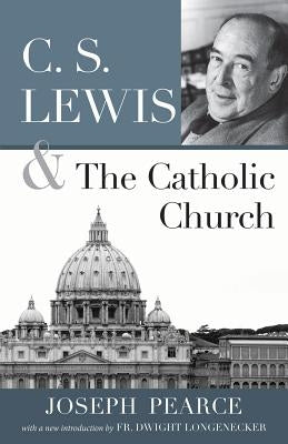 C.S. Lewis and the Catholic Church by Pearce, Joseph