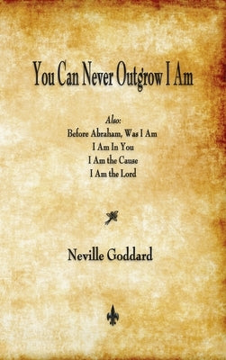 You Can Never Outgrow I Am by Goddard, Neville