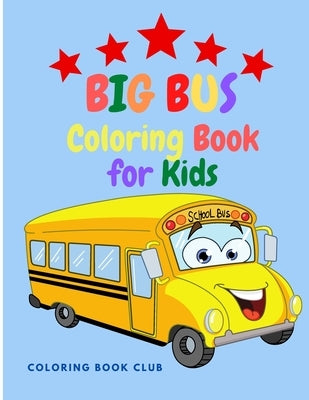 Big Bus Coloring Book for Kids: Perfect Book To Color For Kids Ages 2-4,4-8 by Coloring Book Club