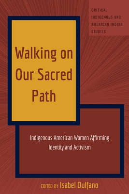 Walking on Our Sacred Path: Indigenous American Women Affirming Identity and Activism by Jolivette, Andrew