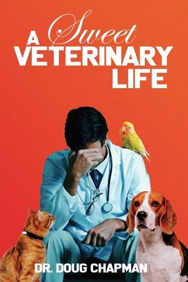 A Sweet Veterinary Life by Chapman, Doug