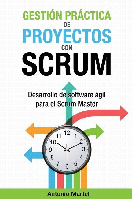 Gestión práctica de proyectos con Scrum: Desarrollo de software ágil para el Scrum Master by Martel, Antonio