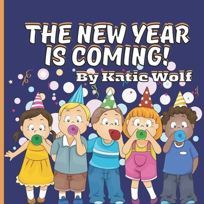 The New Year Is Coming!: Children's Picture Story Book For New Years by Wolf, Katie