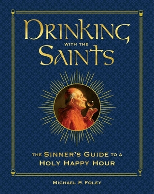 Drinking with the Saints (Deluxe): The Sinner's Guide to a Holy Happy Hour by Foley, Michael P.