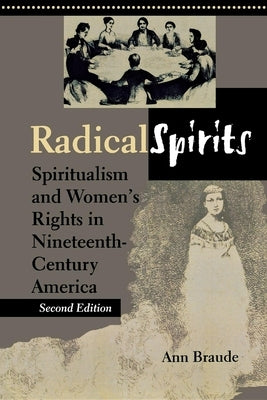 Radical Spirits, Second Edition: Spiritualism and Women's Rights in Nineteenth-Century America by Braude, Ann