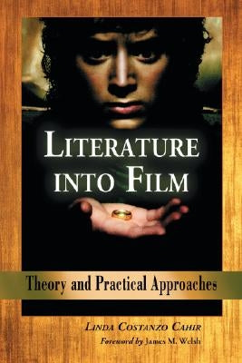 Literature Into Film: Theory and Practical Approaches by Cahir, Linda Costanzo