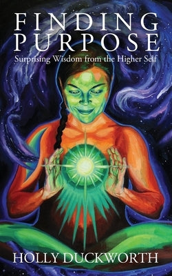 Finding Purpose: Surprising Wisdom from the Higher Self by Duckworth, Holly