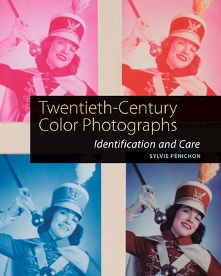 Twentieth-Century Color Photographs: Identification and Care by P&#233;nichon, Sylvie