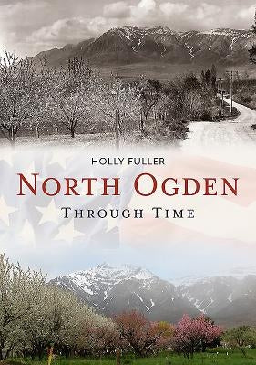 North Ogden Through Time by Fuller, Holly
