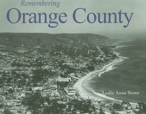 Remembering Orange County by Stone, Leslie Anne