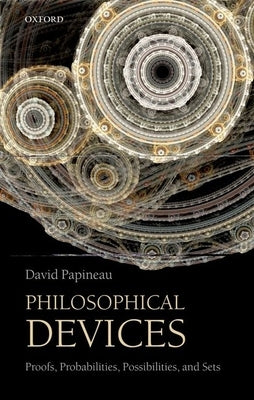 Philosophical Devices: Proofs, Probabilities, Possibilities, and Sets by Papineau, David