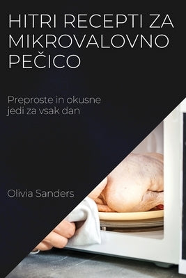 Hitri recepti za mikrovalovno pe&#269;ico: Preproste in okusne jedi za vsak dan by Sanders, Olivia