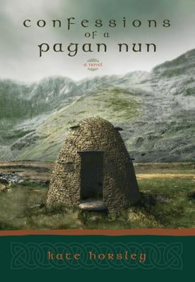 Confessions of a Pagan Nun by Horsley, Kate