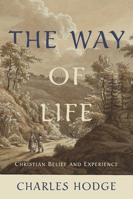 The Way of Life: Christian Belief and Experience by Hodge, Charles