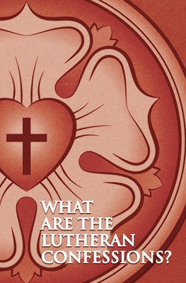 What Are the Lutheran Confessions? by Concordia Publishing House