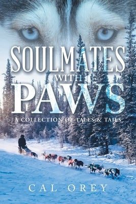 Soulmates with Paws: A Collection of Tales & Tails by Orey, Cal