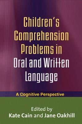 Children's Comprehension Problems in Oral and Written Language: A Cognitive Perspective by Cain, Kate