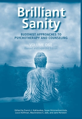 Brilliant Sanity (Vol. 1; Revised & Expanded Edition): Buddhist Approaches to Psychotherapy and Counseling by Kaklauskas, Francis