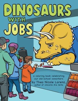 Dinosaurs with Jobs: A Coloring Book Celebrating Our Old-School Coworkers by Lorenz, Theo
