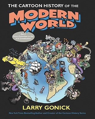 The Cartoon History of the Modern World Part 1: From Columbus to the U.S. Constitution by Gonick, Larry