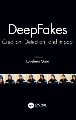 Deepfakes: Creation, Detection, and Impact by Gaur, Loveleen