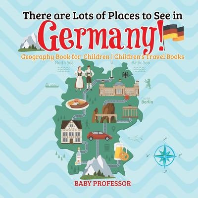 There are Lots of Places to See in Germany! Geography Book for Children Children's Travel Books by Baby Professor