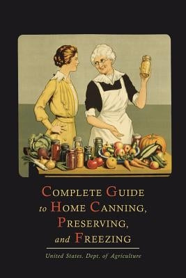 Complete Guide to Home Canning, Preserving, and Freezing by U. S. Department of Agriculture