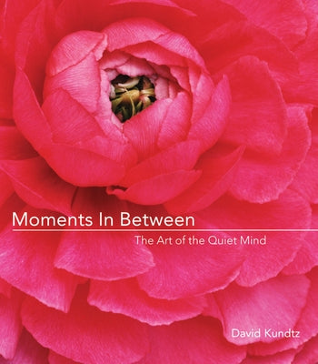 Moments in Between: The Art of the Quiet Mind (Daily Meditations; Inspiration Book for Women) by Kundtz, David