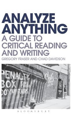 Analyze Anything: A Guide to Critical Reading and Writing by Fraser, Gregory