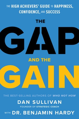 The Gap and the Gain: The High Achievers' Guide to Happiness, Confidence, and Success by Sullivan, Dan