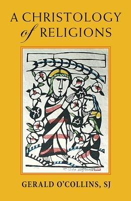 A Christology of Religions by O'Collins, Gerald