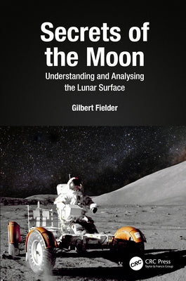 Secrets of the Moon: Understanding and Analysing the Lunar Surface by Fielder, Gilbert