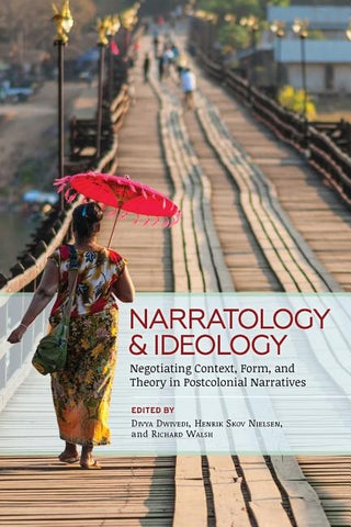 Narratology and Ideology: Negotiating Context, Form, and Theory in Postcolonial Narratives by Dwivedi, Divya